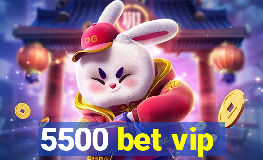 5500 bet vip